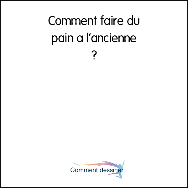 Comment faire du pain à l’ancienne